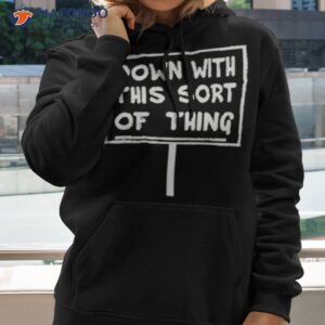 down with this sort of thing shirt hoodie 2
