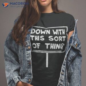 down with this sort of thing shirt tshirt 2