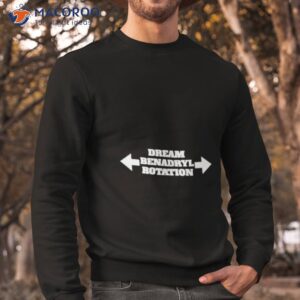 dream benadryl rotation shirt sweatshirt