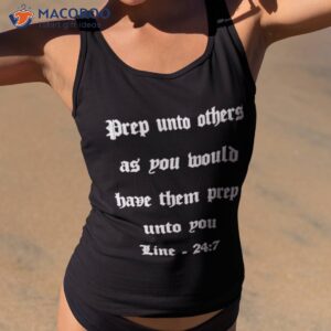 drep into others as you would have them prep unto you line 247 shirt tank top 2