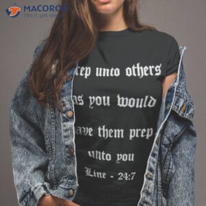 drep into others as you would have them prep unto you line 247 shirt tshirt 2