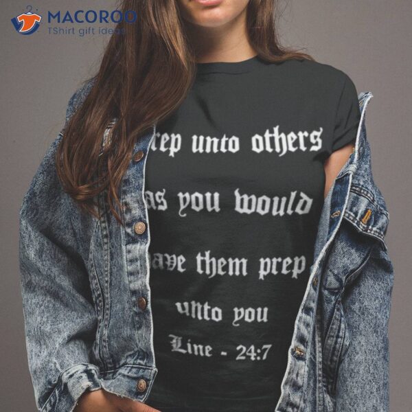 Drep Into Others As You Would Have Them Prep Unto You Line 247 Shirt