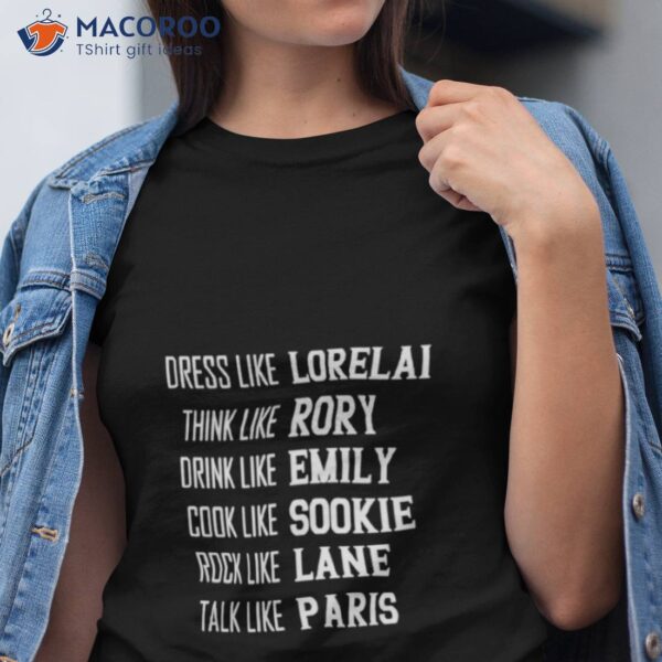 Dress Like Lorelai Think Like Rory Drink Like Emily Cook Like Sookie Rock Like Lane Talk Like Paris Shirt