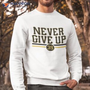 drew maggi never give up shirt sweatshirt