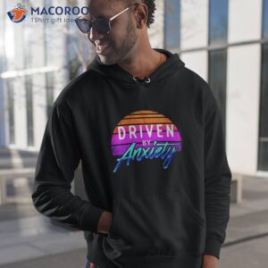 driven by anxiety retro shirt hoodie 1