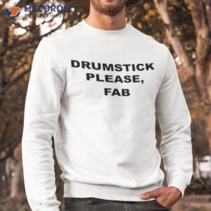drumstick please fab shirt sweatshirt