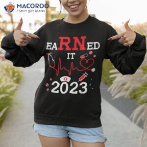 earned it 2023 for nurse graduation or rn lpn class of shirt sweatshirt