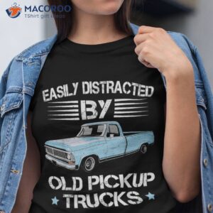 Easily Distracted By Old Pickup Trucks Funny Trucker Shirt