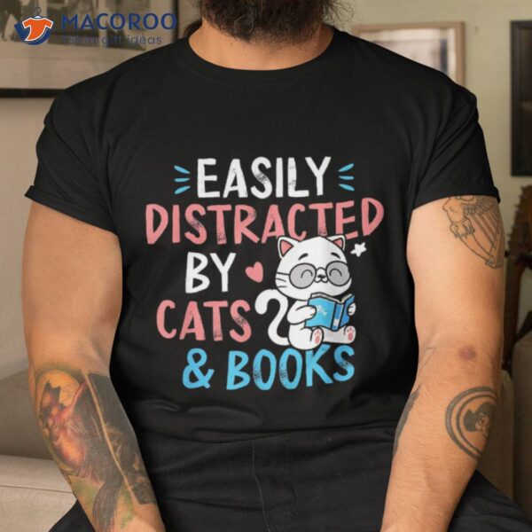 Easily Distracted Cats And Books Funny Gift For Cat Lovers Shirt