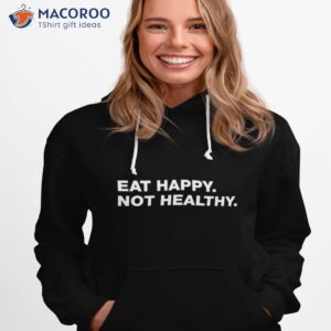 eat happy not healthy t shirt hoodie 1