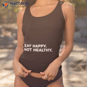 eat happy not healthy t shirt tank top 1