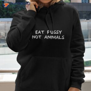 eat pussy not animal shirt hoodie