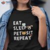 Eat Sleep Pet Sit Repeat Funny Sitter Dog Sitting Shirt