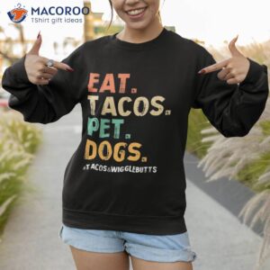 eat tacos pet dogs shirts taco wigglebutts lover pets owner shirt sweatshirt 1