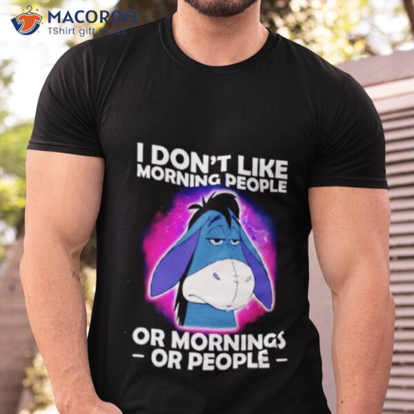 Eeyore I Don’t Like Morning People Or Mornings Or People Shirt