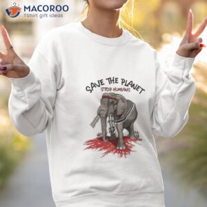 elephant save the planet stop humans shirt sweatshirt 2