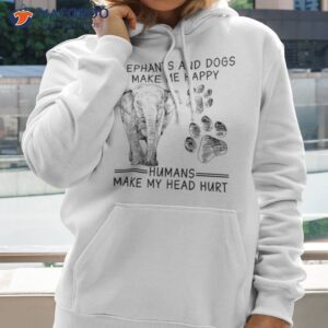 Elephants And Dogs Make Me Happy Humans Make My Head Hurshirt