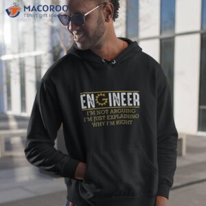 engineer im not arguing im just explaining why im right hoodie 1