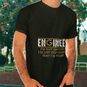 engineer im not arguing im just explaining why im right tshirt