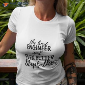 Engineer Stepfather Funny Gift Idea For Stepdad Gag Inspiring Joke The Best And Even Better Shirt