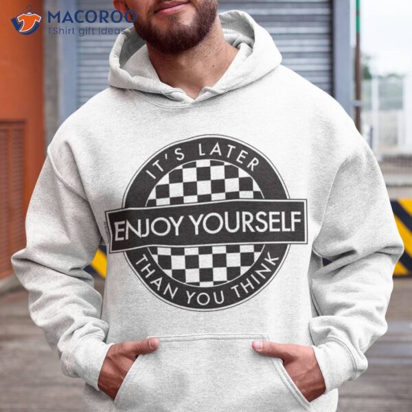 Enjoy Yourself It’s Later Than You Think T-Shirt, Step Mom Graduation Gift