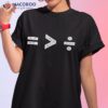 Equality Is Greater Than Division Symbols Shirt