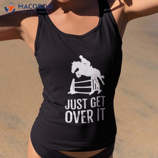 Equestrian Horse Show Shirt Girls Just Get Over It