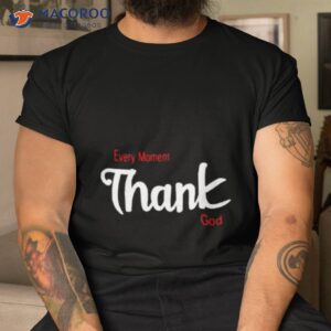 Every Moment Thank God Shirt