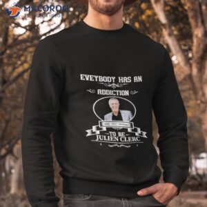 everybody has an addiction mine just happens to be julien clerc shirt sweatshirt