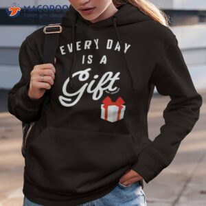 everyday is a gift shirt hoodie 3