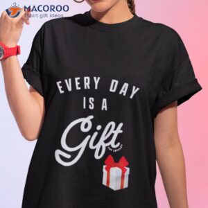 everyday is a gift shirt tshirt 1