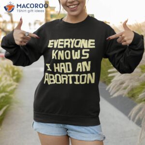 everyone knows i had an abortion shirt sweatshirt