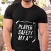 Everything Hockey Player Safety My Ass Shirt