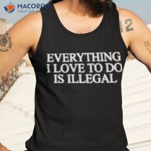 everything i love to do is illegal shirt tank top 3