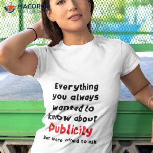 everything you always wanted to know about publicity but were afraid to ask shirt tshirt 1