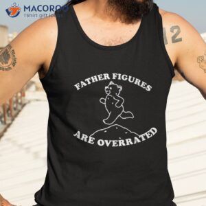 father figures are overrated shirt tank top 3