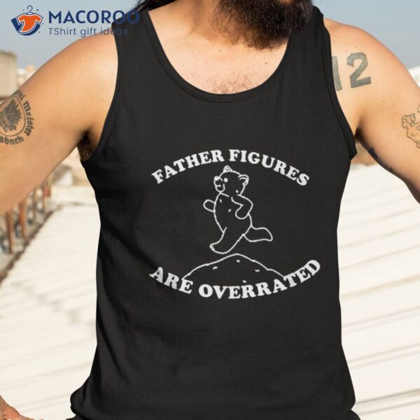 Father Figures Are Overrated Shirt