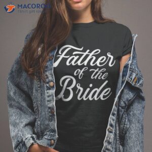 father of the bride dad gift for wedding or bachelor party shirt tshirt 2