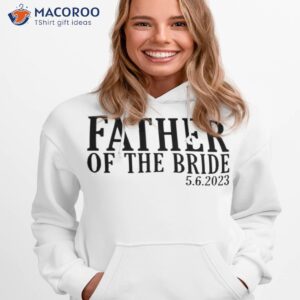 father of the bride i loved her first shirt hoodie 1