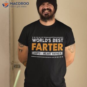 father s day funny world s best farter i mean father shirt tshirt 2