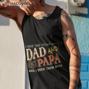 father s day gift i have two titles dad and papa funny shirt tank top 1