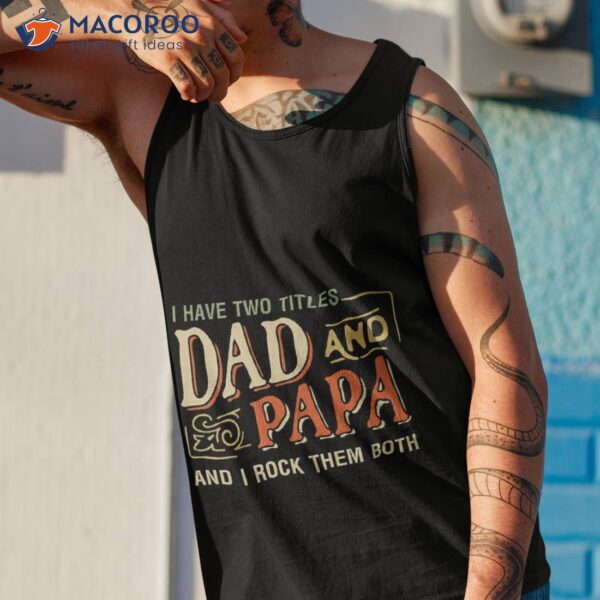 Father’s Day Gift – I Have Two Titles Dad And Papa Funny Shirt