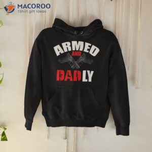 fathers day armed and dadly deadly funny for dad shirt hoodie