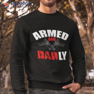 fathers day armed and dadly deadly funny for dad shirt sweatshirt