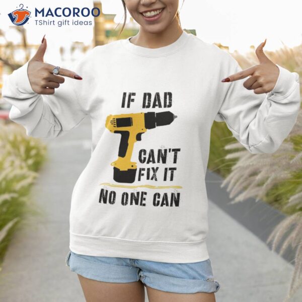 If Dad Can’t Fix It No One Can Shirt