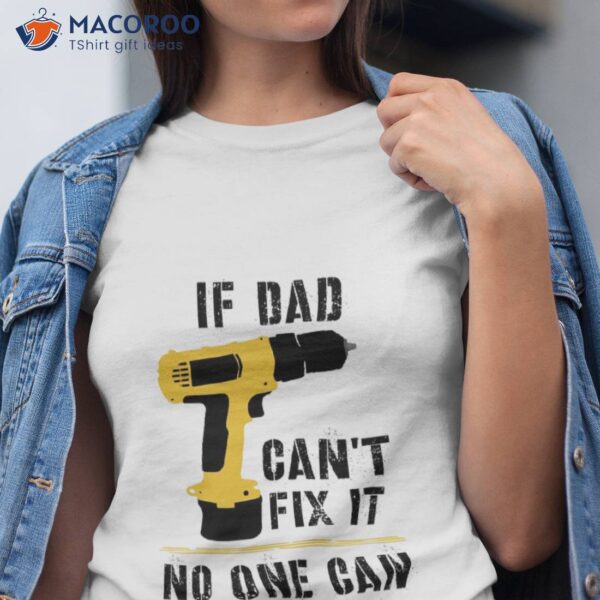 If Dad Can’t Fix It No One Can Shirt