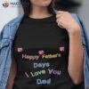 Fathers Day I Love You Dad Unisex T-Shirt