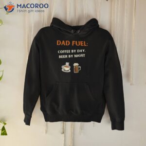 fathers day gift dad fuel coffee by day beer by night t shirt hoodie