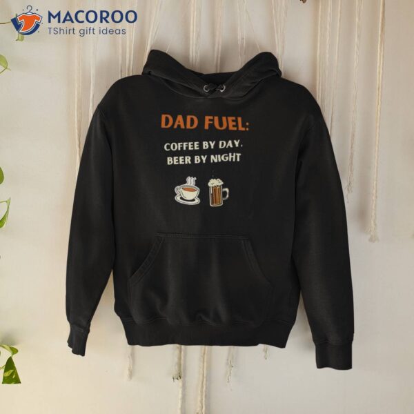 Fathers Day Gift Dad Fuel Coffee By Day Beer By Night Shirt