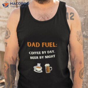 fathers day gift dad fuel coffee by day beer by night t shirt tank top